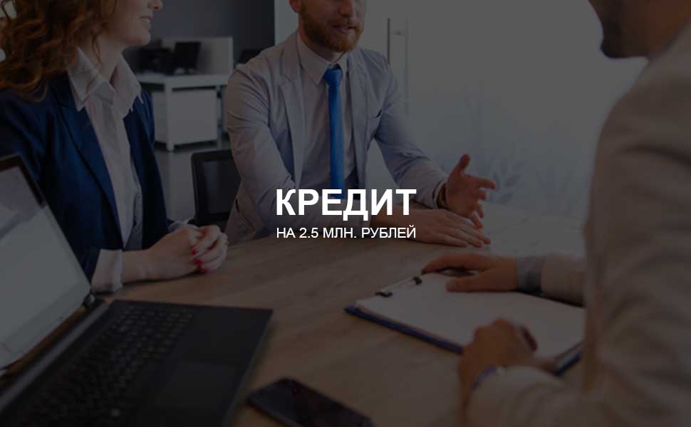 ссылка на статью - Можно ли взять кредит на 2,5 млн. рублей