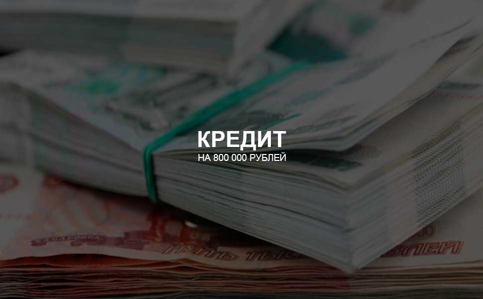 Можно ли взять кредит на 800 000 рублей