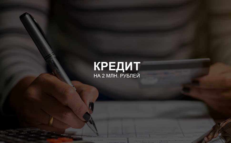 ссылка на статью - Можно ли взять кредит на 2 млн. рублей