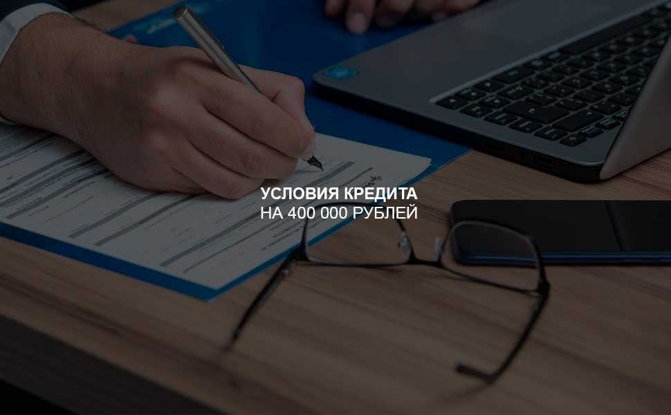 ссылка на статью - Условия оформления кредита на 400 000 рублей