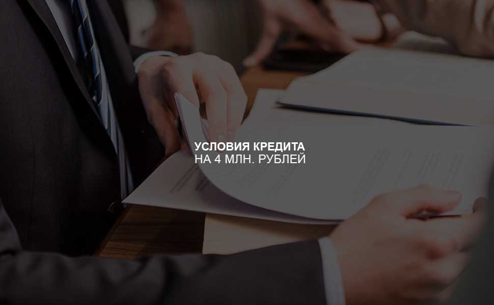 ссылка на статью - Условия оформления кредита на 4 млн. рублей