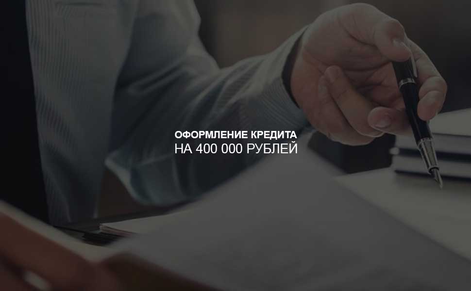 ссылка на статью - Как оформить кредит на 400 000 рублей