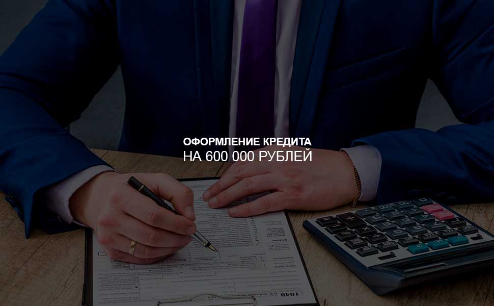 ссылка на статью - Как оформить кредит на 600 000 рублей